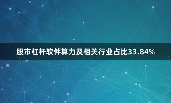 股市杠杆软件算力及相关行业占比33.84%