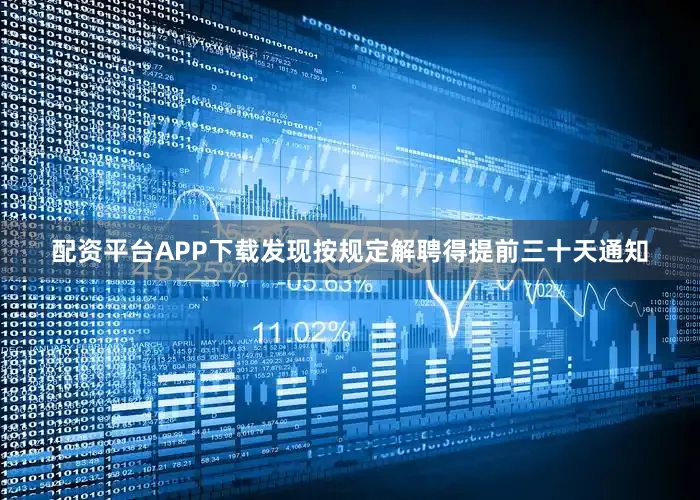 配资平台APP下载发现按规定解聘得提前三十天通知