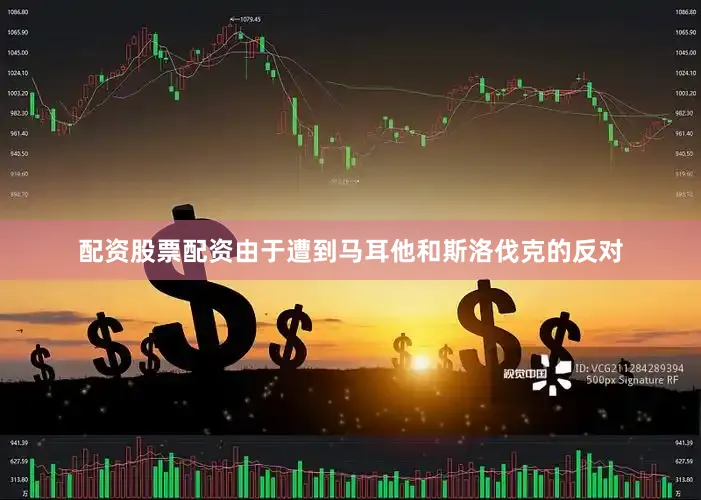配资股票配资由于遭到马耳他和斯洛伐克的反对