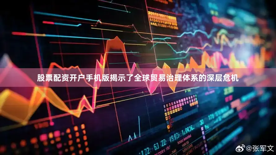 股票配资开户手机版揭示了全球贸易治理体系的深层危机