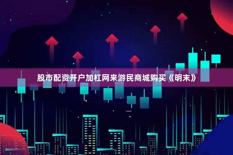 股市配资开户加杠网来游民商城购买《明末》