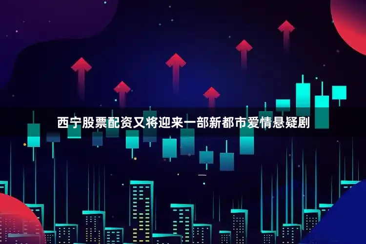西宁股票配资又将迎来一部新都市爱情悬疑剧