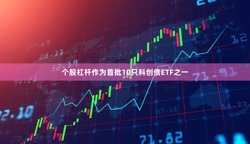 个股杠杆　　作为首批10只科创债ETF之一