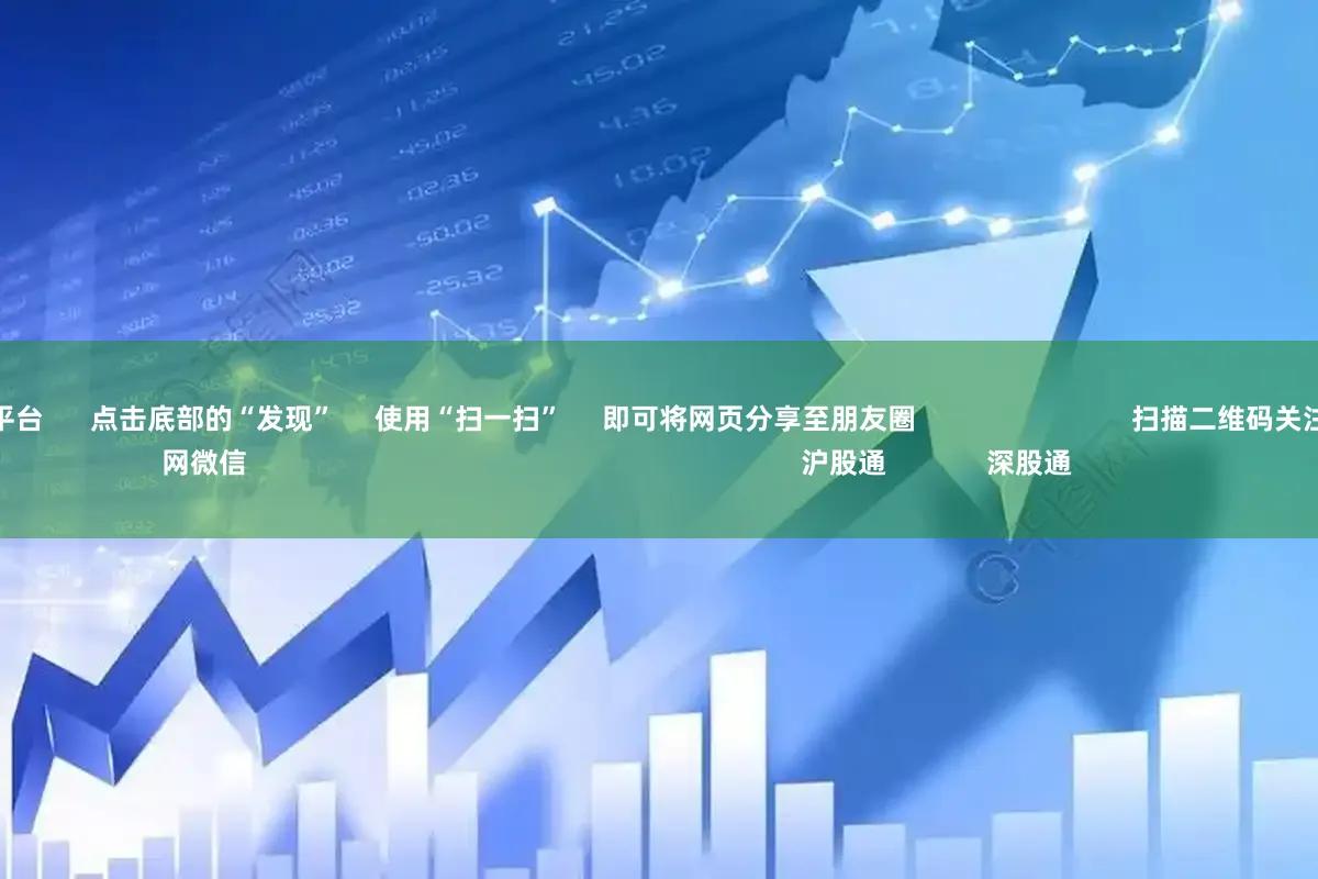 山西股票配资平台 点击底部的“发现” 使用“扫一扫” 即可将网页分享至朋友圈 扫描二维码关注 东方财富官网微信 沪股通 深股通