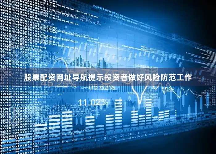 股票配资网址导航提示投资者做好风险防范工作