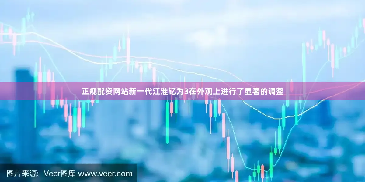 正规配资网站新一代江淮钇为3在外观上进行了显著的调整