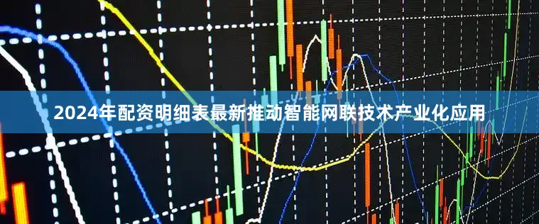 2024年配资明细表最新推动智能网联技术产业化应用